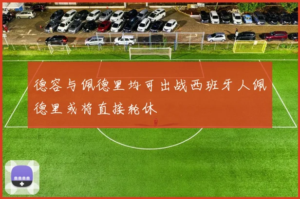 德容与佩德里均可出战西班牙人佩德里或将直接轮休